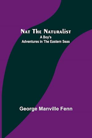 Nat the Naturalist ; A Boy's Adventures in the Eastern Seas