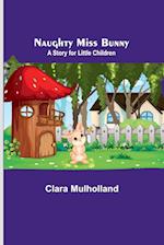 Naughty Miss Bunny ; A Story for Little Children 