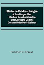 Slavische Volkforschungen; Abhandlungen über Glauben, Gewohnheitrechte, Sitten, Bräuche und die Guslarenlieder der Südslaven