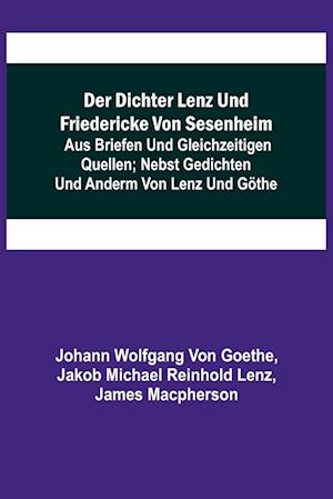 Der Dichter Lenz und Friedericke von Sesenheim; Aus Briefen und gleichzeitigen Quellen; nebst Gedichten und Anderm von Lenz und Göthe