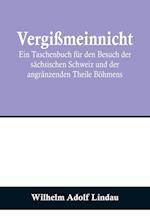 Vergißmeinnicht; Ein Taschenbuch für den Besuch der sächsischen Schweiz und der angränzenden Theile Böhmens