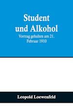 Student und Alkohol; Vortrag gehalten am 21. Februar 1910