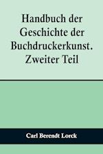Handbuch der Geschichte der Buchdruckerkunst. Zweiter Teil; Wiedererwachen und neue Blüte der Kunst. 1751-1882.