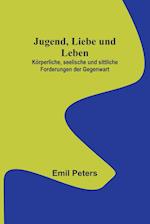 Jugend, Liebe und Leben; Körperliche, seelische und sittliche Forderungen der Gegenwart