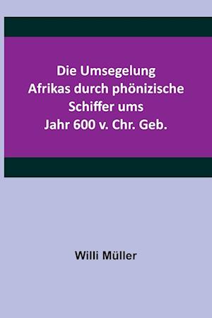 Die Umsegelung Afrikas durch phönizische Schiffer ums Jahr 600 v. Chr. Geb.