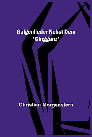 Galgenlieder nebst dem 'Gingganz'