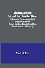 Sieben Jahre in Süd-Afrika. Zweiter Band; Erlebnisse, Forschungen und Jagden auf meinen Reisen von den Diamantenfeldern zum Zambesi (1872-1879)