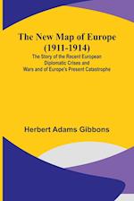 The New Map of Europe (1911-1914) ; The Story of the Recent European Diplomatic Crises and Wars and of Europe's Present Catastrophe 