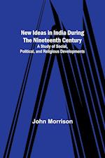 New Ideas in India During the Nineteenth Century ; A Study of Social, Political, and Religious Developments 