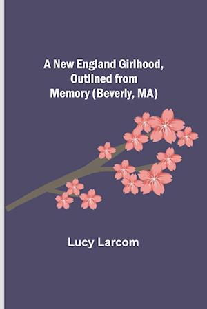 A New England Girlhood, Outlined from Memory (Beverly, MA)