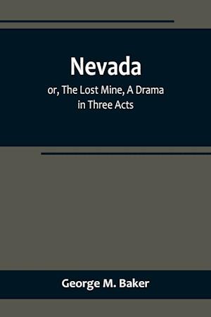 Nevada; or, The Lost Mine, A Drama in Three Acts