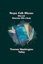 Negro Folk Rhymes ; Wise and Otherwise