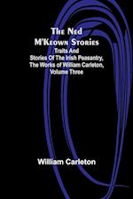 The Ned M'Keown Stories ; Traits And Stories Of The Irish Peasantry, The Works of William Carleton, Volume Three 