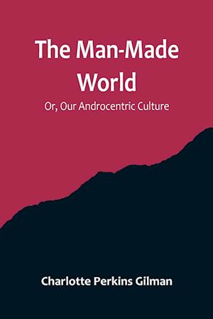 The Man-Made World; Or, Our Androcentric Culture