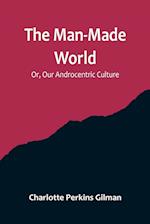 The Man-Made World; Or, Our Androcentric Culture 