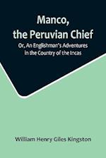 Manco, the Peruvian Chief; Or, An Englishman's Adventures in the Country of the Incas 