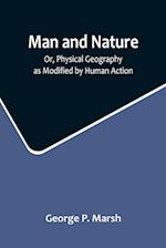 Man and Nature; Or, Physical Geography as Modified by Human Action 
