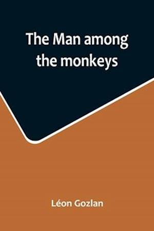 The man among the monkeys; or, Ninety days in apeland; To which are added