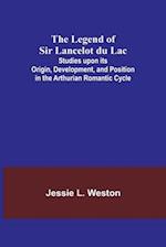 The Legend of Sir Lancelot du Lac; Studies upon its Origin, Development, and Position in the Arthurian Romantic Cycle 