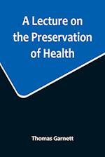 A Lecture on the Preservation of Health 