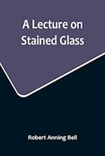 A Lecture on Stained Glass 
