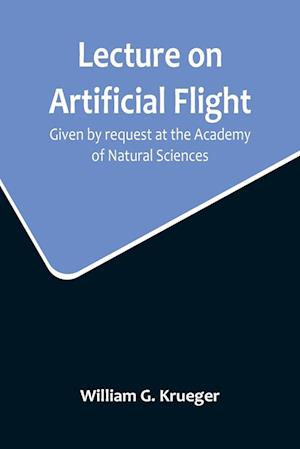 Lecture on Artificial Flight; Given by request at the Academy of Natural Sciences