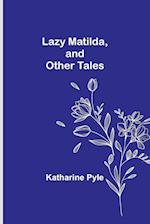 Lazy Matilda, and Other Tales 