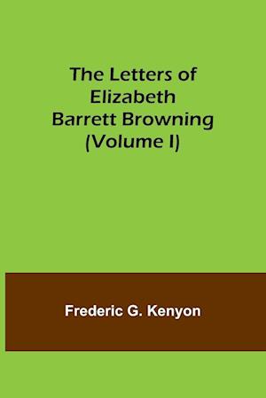 The Letters of Elizabeth Barrett Browning (Volume I)