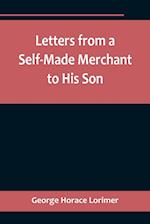 Letters from a Self-Made Merchant to His Son ;Being the Letters written by John Graham, Head of the House of Graham & Company, Pork-Packers in Chicago, familiarly known on 'Change as "Old Gorgon Graham," to his Son, Pierrepont, facetiously known to his in