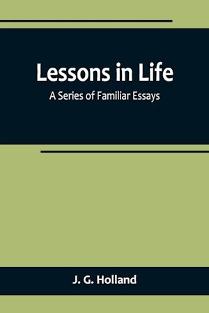 Lessons in Life; A Series of Familiar Essays