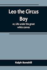 Leo the Circus Boy; or, Life under the great white canvas 
