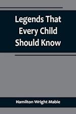 Legends That Every Child Should Know; a Selection of the Great Legends of All Times for Young People 