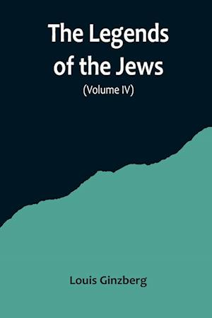 The Legends of the Jews( Volume IV)