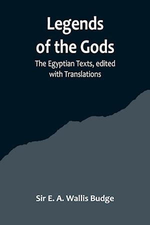 Legends of the Gods ;The Egyptian Texts, edited with Translations