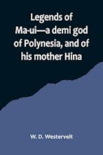 Legends of Ma-ui-a demi god of Polynesia, and of his mother Hina 