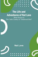 The Life and Adventures of Nat Love ;Better Known in the Cattle Country as "Deadwood Dick" 