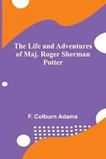 The Life and Adventures of Maj. Roger Sherman Potter 