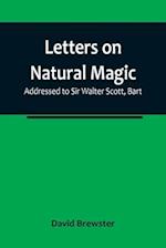 Letters on Natural Magic; Addressed to Sir Walter Scott, Bart 