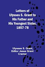 Letters of Ulysses S. Grant to His Father and His Youngest Sister, 1857-78 