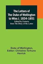The Letters of the Duke of Wellington to Miss J. 1834-1851; Edited by Extracts from the Diary of the Latter 