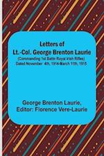 Letters of Lt.-Col. George Brenton Laurie ;(commanding 1st Battn Royal Irish Rifles) Dated November 4th, 1914-March 11th, 1915 