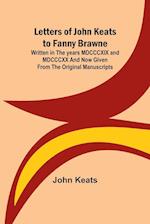 Letters of John Keats to Fanny Brawne; Written in the years MDCCCXIX and MDCCCXX and now given from the original manuscripts 