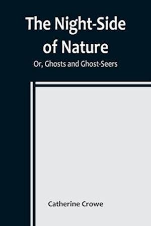 The Night-Side of Nature; Or, Ghosts and Ghost-Seers