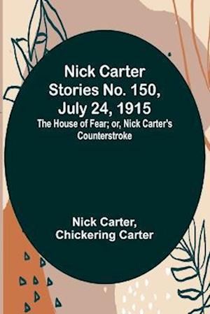 Nick Carter Stories No. 150, July 24, 1915: The House of Fear; or, Nick Carter's Counterstroke.