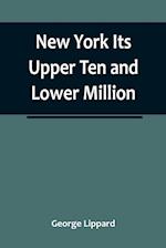 New York Its Upper Ten and Lower Million 