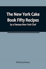 The New York Cake Book Fifty Recipes by a Famous New York Chef 