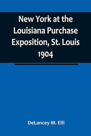 New York at the Louisiana Purchase Exposition, St. Louis 1904 ; Report of the New York State Commission