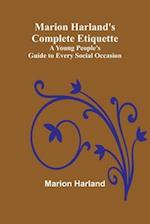 Marion Harland's Complete Etiquette; A Young People's Guide to Every Social Occasion 