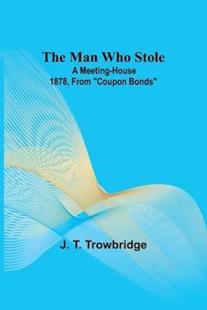 The Man Who Stole; A Meeting-House 1878, From ""Coupon Bonds""