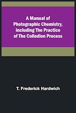 A Manual of Photographic Chemistry, Including the Practice of the Collodion Process 